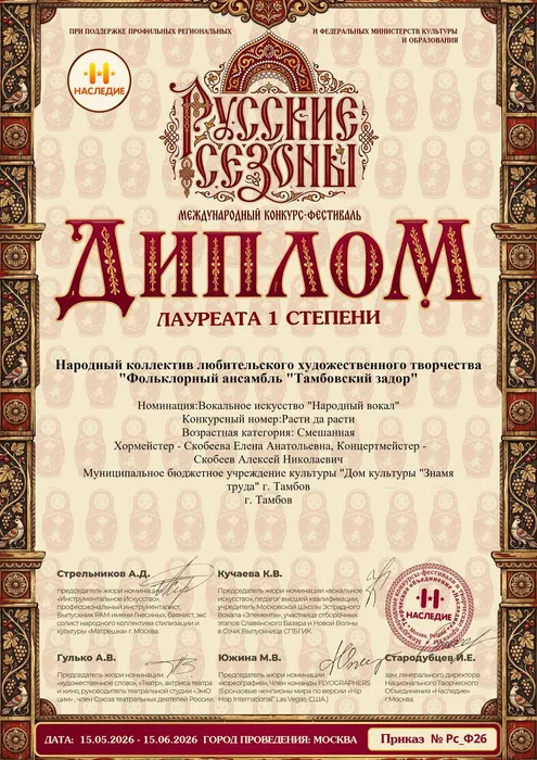Диплом лауреата 1 степени Международного конкурса-фестиваля в области культуры и образования «Русские сезоны» награждается народный коллектив фольклорный ансамбль «Тамбовский задор» (хормейстер Е. Скобеева, аккомпаниатор-концертмейстер А. Скобеев) в номинации «Вокальное искусство (Народный вокал)», 15.05.2026 - 15.06.2026, г. Москва